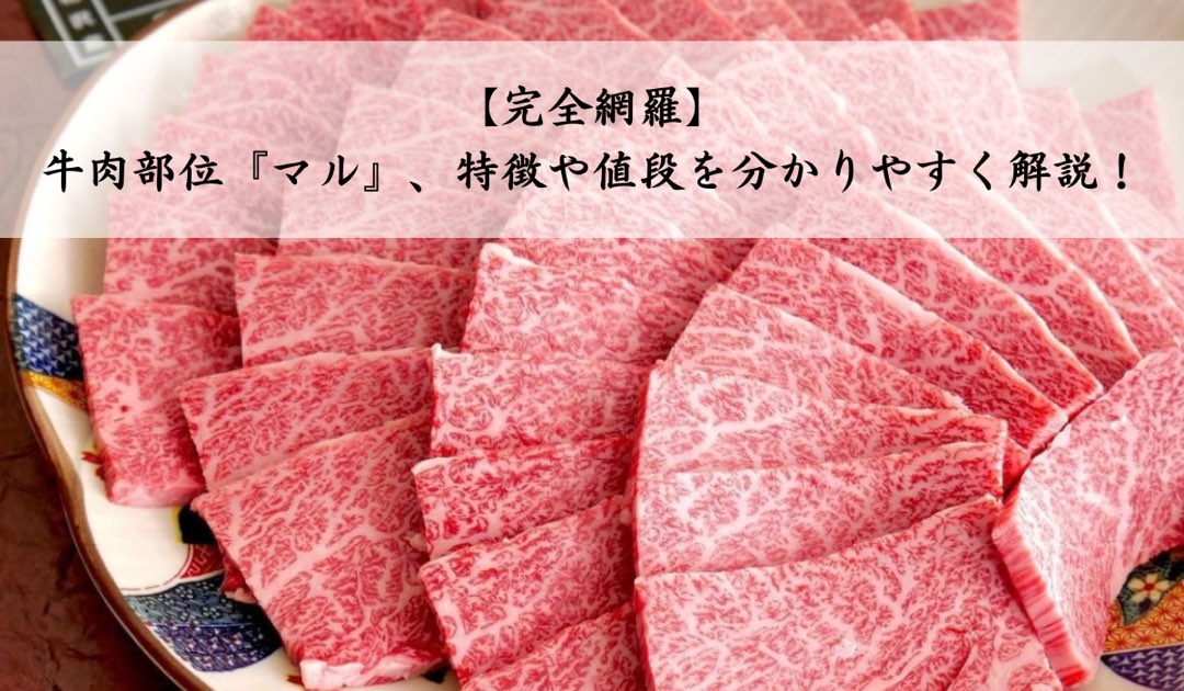 【完全網羅】牛肉部位『マル』、特徴や値段を分かりやすく解説！